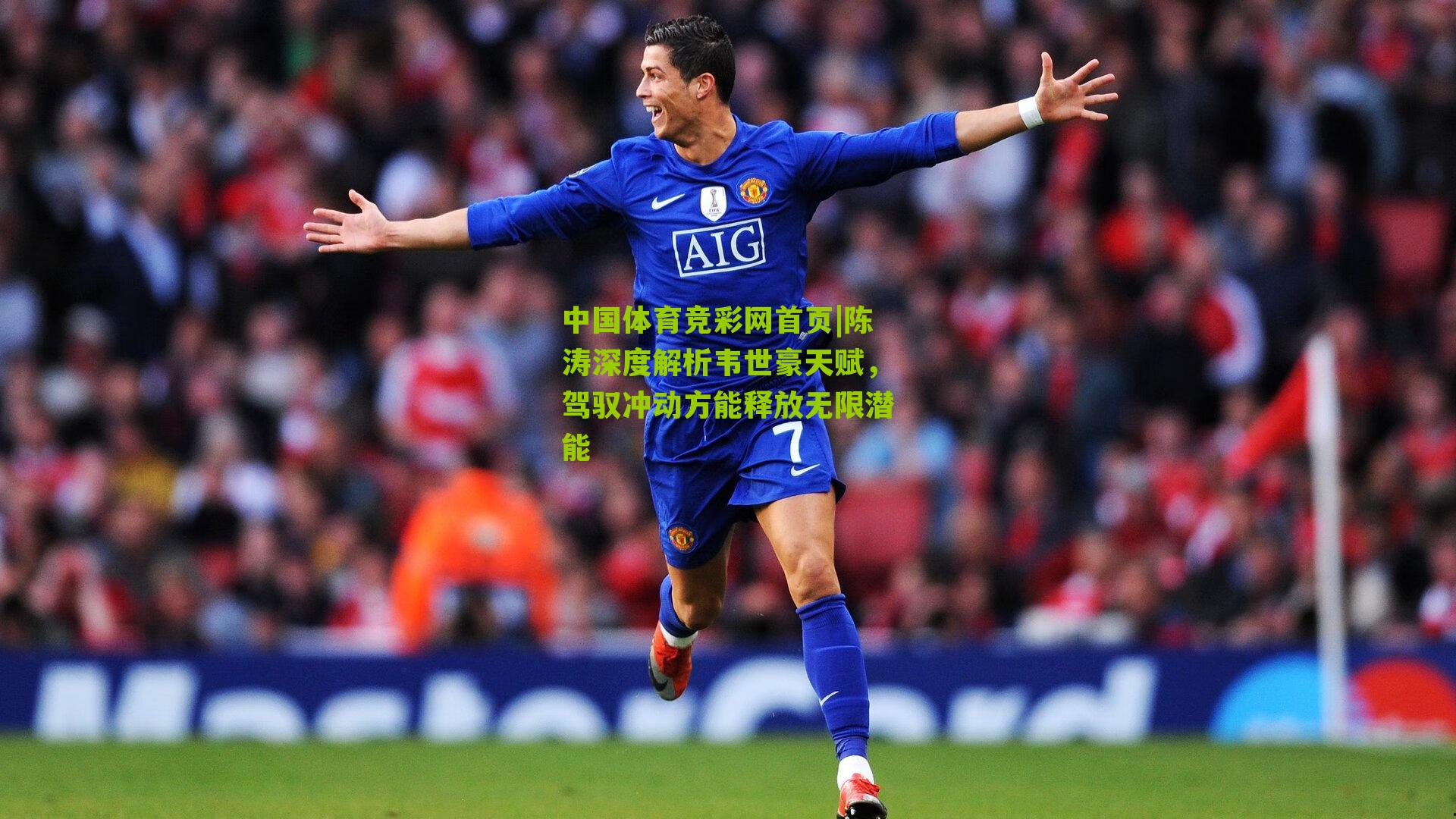中国体育竞彩网首页|陈涛深度解析韦世豪天赋，驾驭冲动方能释放无限潜能