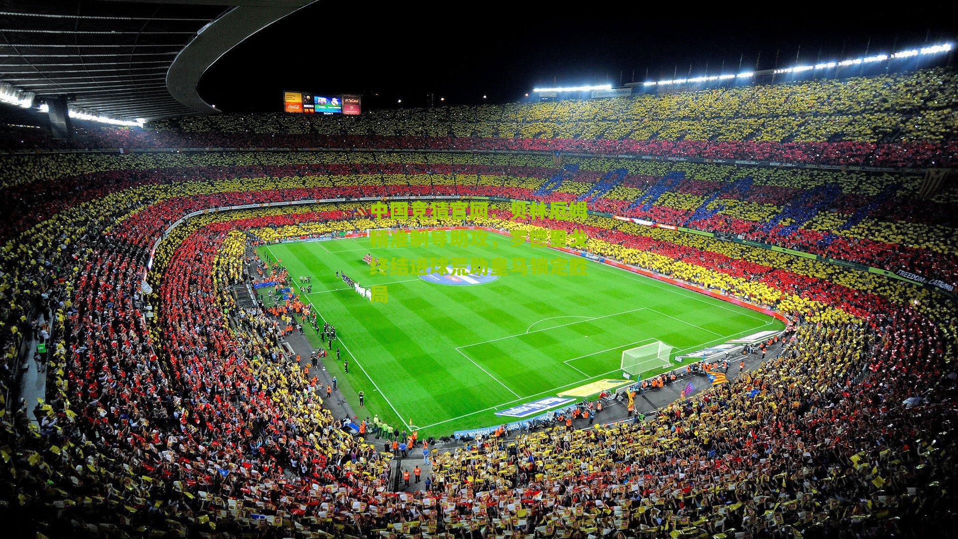 中国竞猜官网：贝林厄姆精准制导助攻，罗德里戈终结进球荒助皇马锁定胜局