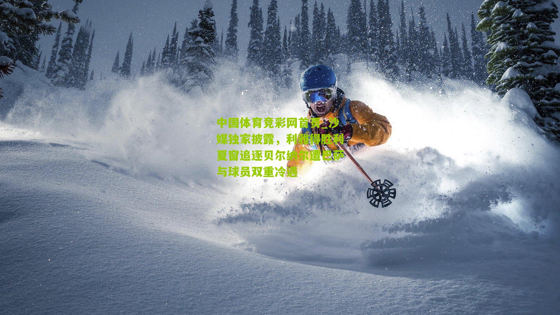 中国体育竞彩网首页_沙媒独家披露，利雅得胜利夏窗追逐贝尔纳尔遭巴萨与球员双重冷遇